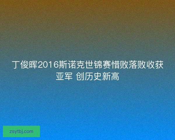 丁俊晖2016斯诺克世锦赛惜败落败收获亚军 创历史新高