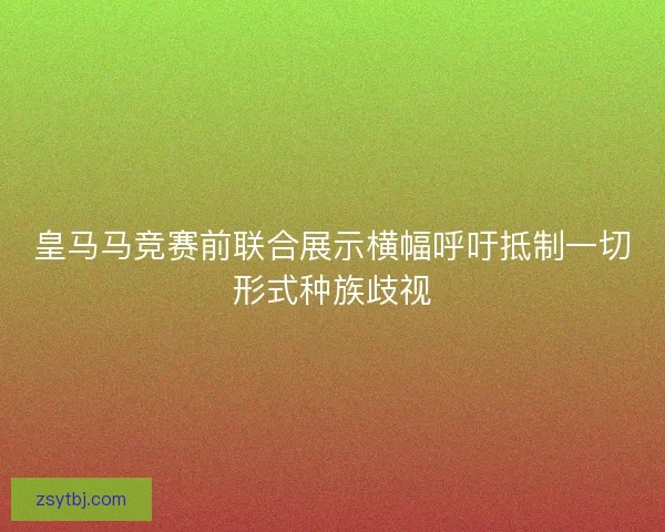皇马马竞赛前联合展示横幅呼吁抵制一切形式种族歧视