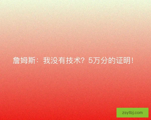 詹姆斯：我没有技术？5万分的证明！